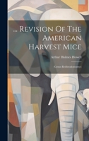 ... Revision Of The American Harvest Mice: 1022419005 Book Cover