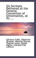 Six Sermons Delivered at the General Convention of Universalists, at Its ... 0353892963 Book Cover