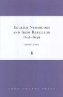 English Newsbooks And the Irish Rebellion: 1641 - 1649 1851828923 Book Cover
