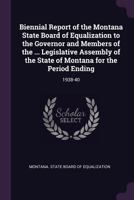 Biennial Report of the Montana State Board of Equalization to the Governor and Members of the ... Legislative Assembly of the State of Montana for the Period Ending ..; 1938-40 1379254604 Book Cover