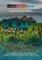 Capricious Patronage and Captive Land: A Socio-political History of Resettlement and Change in South Africa’s Eastern Cape, 1960 to 2005 1868889025 Book Cover