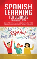 Spanish Language Learning for Beginner's - Vocabulary Book: Spanish Grammar Lessons Containing Over 1000 Different Common Words and Practice Sentences 1989777414 Book Cover