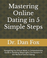 Mastering Online Dating in 5 Simple Steps: Navigating the Virtual Maze: A Comprehensive Guide to Building Meaningful Connections in the World of Online Dating B0CPF5FXVX Book Cover