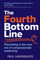 The Fourth Bottom Line: Flourishing in the new era of compassionate leadership 1912300427 Book Cover