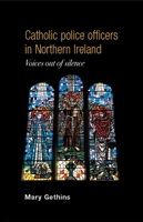 Catholic Police Officers in Northern Ireland: Voices Out of Silence 0719087430 Book Cover