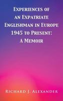 Experiences of an Expatriate Englishman in Europe: 1945 to the Present: A Memoir 1786232464 Book Cover