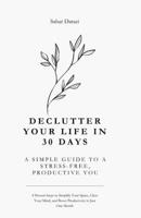 Declutter Your Life in 30 Days A Simple Guide to a Stress-Free, Productive You: 8 Proven Steps to Simplify Your Space, Clear Your Mind, and Boost Productivity in Just One Month B0FMKJ23QM Book Cover
