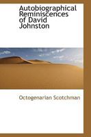 Autobiographical Reminiscences of David Johnston (Classic Reprint): An Octogenarian Scotchman 0548839891 Book Cover