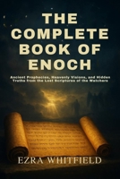 THE COMPLETE BOOK OF ENOCH: Ancient Prophecies, Heavenly Visions, and Hidden Truths from the Lost Scriptures of the Watchers B0FNNDYJ8Y Book Cover