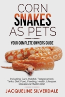 Corn Snakes as Pets - Your Complete Owners Guide: Including: Care, Habitat, Temperament, Tanks, Diet, Food, Feeding, Health, Lifespan, Diseases and Much More! 191634030X Book Cover