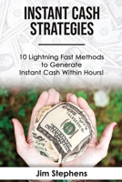 Instant Cash Strategies: 10 Lightning Fast Methods to Generate Instant Cash Within Hours! 1648300057 Book Cover