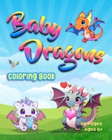 Baby Dragons: Coloring Book 50 Page Ages 6+ B0BRYZQSWZ Book Cover
