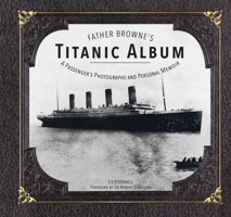 Father Browne's Titanic Album: A Passenger's Photographs and Personal Memoir (Father Browne Photographic Books) 0863275982 Book Cover