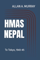 HMAS Nepal: To Tokyo, 1943-45 1678705837 Book Cover
