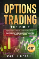 Options Trading: The Bible. 4 in 1.: The Beginners Guide, Crash Course, Day Trading Options & Ultimate Strategies. How To Make A Passive Income For A Living Even In Uncertain Times In 2020 & Beyond B08BDW44XT Book Cover