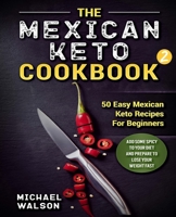 The Mexican Keto Cookbook 2: 50 Easy Mexican Keto Recipes For Beginners. Add Some Spicy To Your Diet And Prepare To Lose Your Weight Fast 169090139X Book Cover