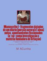 Manuscrito I - fragmentos datados dum diario (volume II): notas, apontamentos ficcionados (o eu como investiga�ao e materia fundadora de Cria�ao) 1500308676 Book Cover