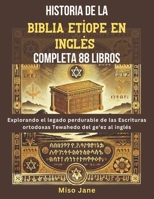 Historia de la Biblia Etíope en Inglés Completa 88 Libros: Explorando el legado perdurable de las Escrituras ortodoxas Tewahedo del ge'ez al inglés (Spanish Edition) B0DQJSNX44 Book Cover
