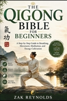 The Qigong Bible for Beginners: A Step-by-Step Guide to Breathing, Movement, Meditation, and Energy Cultivation B0H7SN7ZH4 Book Cover