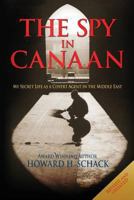 A Spy in Canaan: My Secret Life As a Jewish-American Businessman Spying for Israel in Arab Lands 1493672665 Book Cover