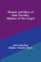 Memoir and Diary of John Yeardley, Minister of the Gospel 1717467733 Book Cover