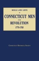 Rolls and Lists of Connecticut Men in the Revolution, 1775-1783 1596413379 Book Cover