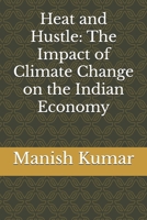 Heat and Hustle: The Impact of Climate Change on the Indian Economy B0FQ588YCP Book Cover