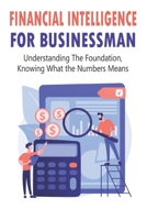 Financial Intelligence For Businessman_ Understanding The Foundation, Knowing What The Numbers Means: It Financial Management B08RGZH9LB Book Cover