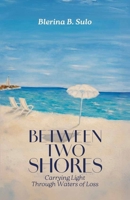 Between Two Shores, Carrying Light Through Waters of Loss B0GM3L6JY5 Book Cover