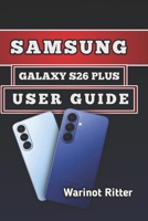 SAMSUNG GALAXY S26 PLUS USER GUIDE: Master Photography, Performance Optimization, Customization, and Troubleshooting (Samsung Galaxy S26 User Guide Series) B0H2WD79MT Book Cover