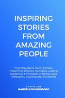 Inspiring Stories from Amazing People : From Presidents, Youth Activists, Nobel Prize Winners, YouTubers, Leading Academics, and Innovators of Diverse Ages, Professions, Countries and Continents 1793203385 Book Cover
