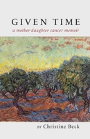 Given Time: a mother-daughter cancer memoir B0FDZXZK5S Book Cover
