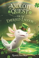 Axolotl Quest for the Emerald Lagoon (Axel the Axolotl's Festive Adventure) B0DSSRF619 Book Cover