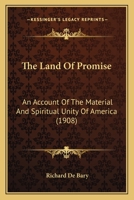 The Land Of Promise: An Account Of The Material And Spiritual Unity Of America 0548564183 Book Cover
