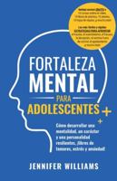 Fortaleza mental para adolescentes: ¡Cómo desarrollar una mentalidad, un carácter y una personalidad resilientes libre de temores, estrés y ansiedad! (Spanish Edition) 1915818192 Book Cover
