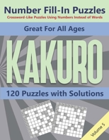 Kakuro Number Fill-In Puzzles Crossword-Like Puzzles Using Numbers Instead of Words: 120 Cross Sums Number Logic Games for Adults and Teens VOLUME 5 B08N9BYB2Q Book Cover
