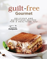 Guilt-free Gourmet: Delicious and Nutritious Recipes for a Healthier You B0C1JJV9YG Book Cover