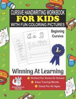 Cursive Handwriting Workbook For Kids With Fun Coloring Pictures Beginning Cursive: Winning At Learning, Perfect For Home Or School, Good For All Ages, Easy Tracing Words 1090862393 Book Cover