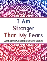 I Am Stronger Than My Fears: Anti-Stress Coloring Book for Adults B08VWYB1TT Book Cover