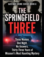 The Springfield Three: Three Women. One Night. No Answers. Thirty-Three Years of Missouri's Most Haunting Mystery Series Name: Gateway Crime Series Number: Book 8 B0H9YXS2TR Book Cover