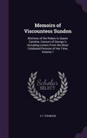 Memoirs of Viscountess Sundon: Mistress of the Robes to Queen Caroline, Consort of George Ii; Including Letters From the Most Celebated Persons of Her Time, Volume 1 1146790341 Book Cover
