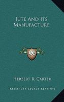 Jute and Its Manufacture 0548480079 Book Cover