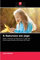 A Natureza em Jogo: Medir a Relação da Natureza e o Jogo Não Estruturado através de Estudos de Casos 6203164720 Book Cover