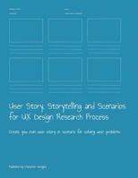 User Story, Storytelling and Scenarios for UX Design Research Process: Create you own user story or scenario for solving user problems 1079033335 Book Cover