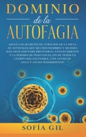 Dominio de la Autofagia: Siga los secretos de curaci�n de la dieta de autofagia que muchos hombres y mujeres han aplicado para prevenir el envejecimiento y la p�rdida de peso. B087LBPBQ2 Book Cover
