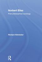 Norbert Elias: Post-philosophical Sociology 1138011339 Book Cover