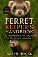 FERRET KEEPER'S HANDBOOK: The Essential Handbook for Ferret Owners Covering Training, Socialization, Diet, Grooming, Travel, Legal Rules, and Lifelong Companionship B0FNK74XGH Book Cover