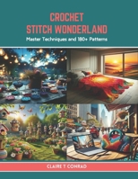 Crochet Stitch Wonderland: Master Techniques and 180+ Patterns B0CTXRPFWS Book Cover