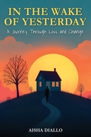In the Wake of Yesterday: A Journey Through Loss and Change B0FBCX1KBP Book Cover