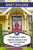 I'm Glad You Asked: Powerful Answers to Your Real Estate Investing Questions 151512701X Book Cover